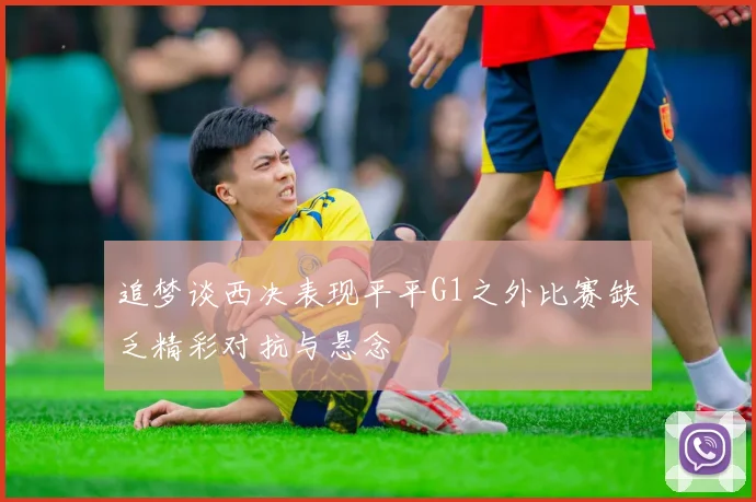追梦谈西决表现平平G1之外比赛缺乏精彩对抗与悬念